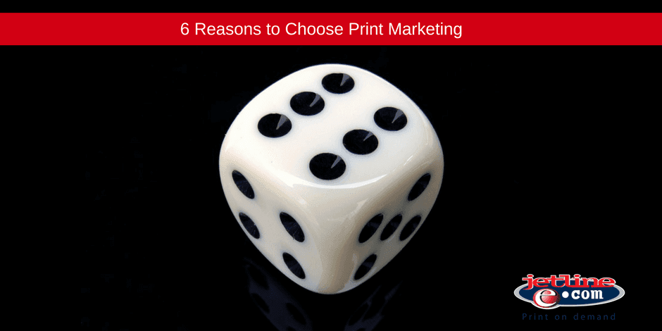 6 Reasons to Choose Print Marketing