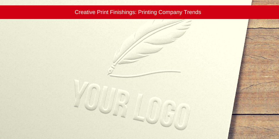 creative print finishings printing company trends